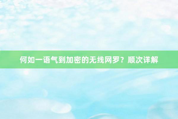 何如一语气到加密的无线网罗？顺次详解