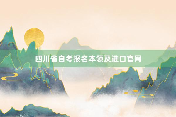 四川省自考报名本领及进口官网