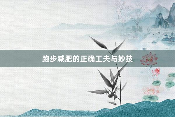 跑步减肥的正确工夫与妙技
