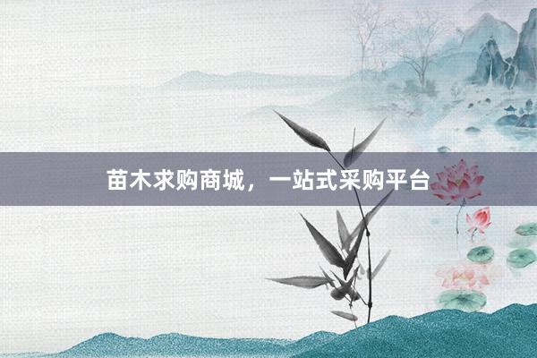 苗木求购商城，一站式采购平台